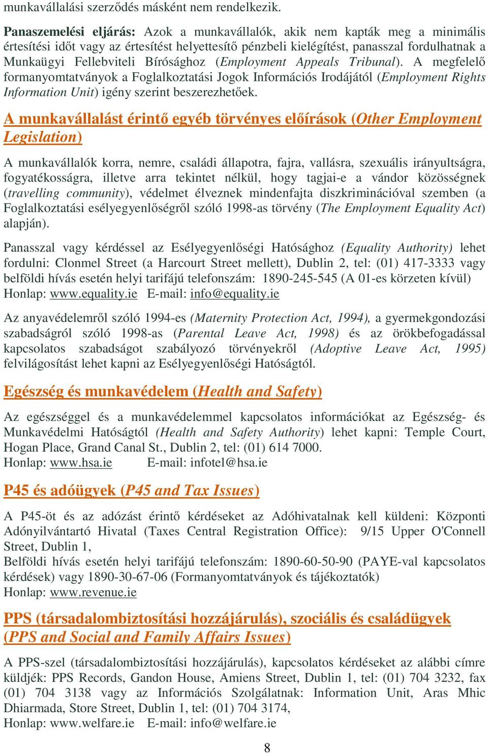 Bírósághoz (Employment Appeals Tribunal). A megfelelő formanyomtatványok a Foglalkoztatási Jogok Információs Irodájától (Employment Rights Information Unit) igény szerint beszerezhetőek.