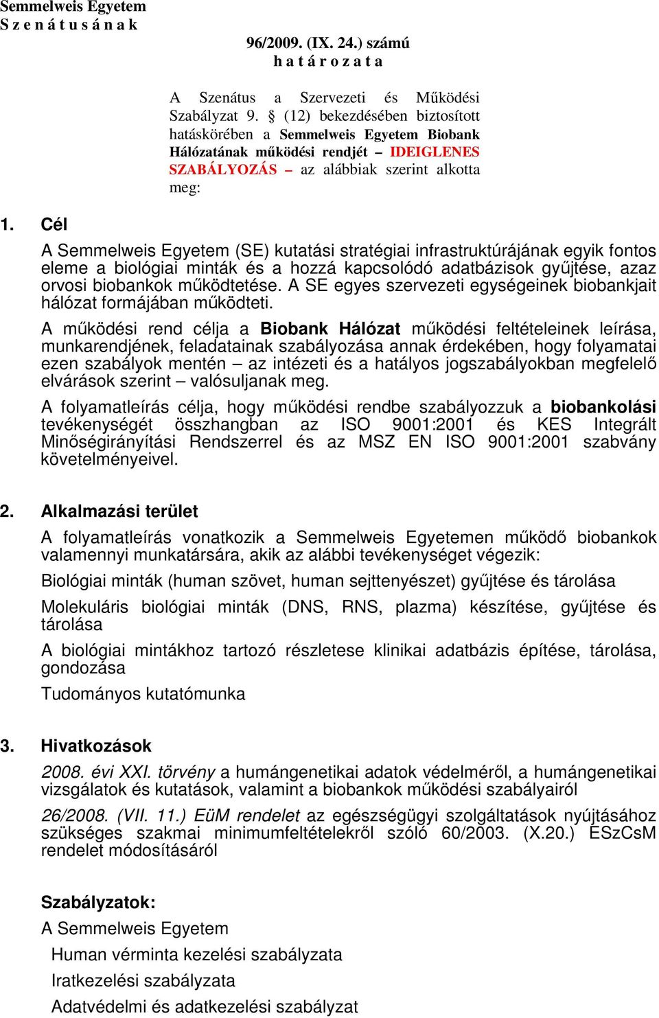 stratégiai infrastruktúrájának egyik fontos eleme a biológiai minták és a hozzá kapcsolódó adatbázisok győjtése, azaz orvosi biobankok mőködtetése.