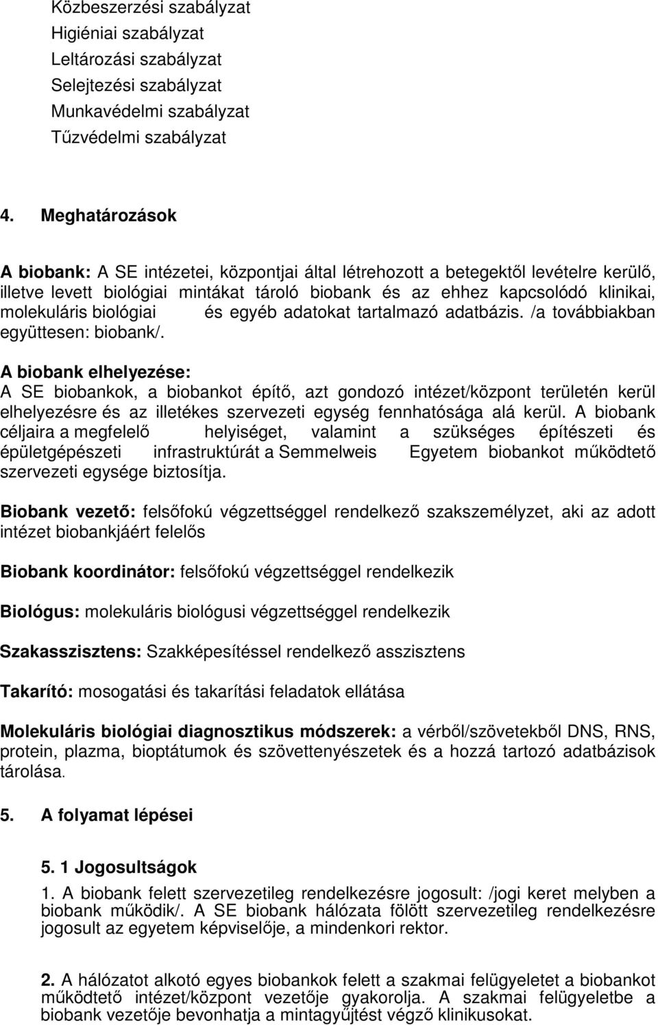 biológiai és egyéb adatokat tartalmazó adatbázis. /a továbbiakban együttesen: biobank/.