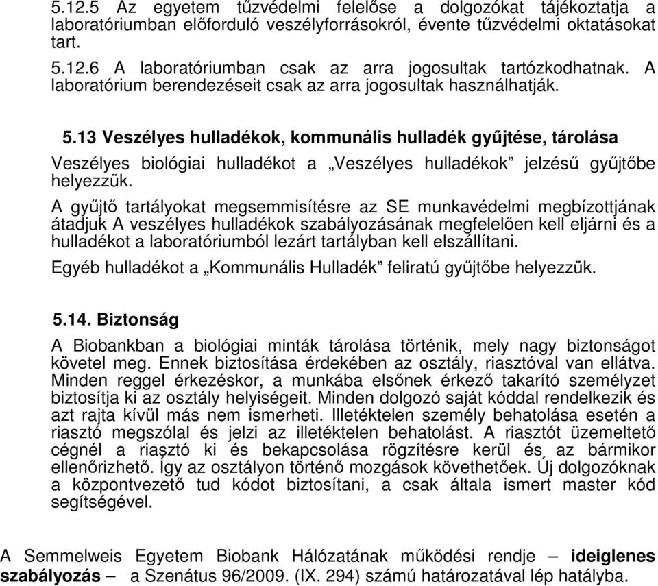 13 Veszélyes hulladékok, kommunális hulladék győjtése, tárolása Veszélyes biológiai hulladékot a Veszélyes hulladékok jelzéső győjtıbe helyezzük.