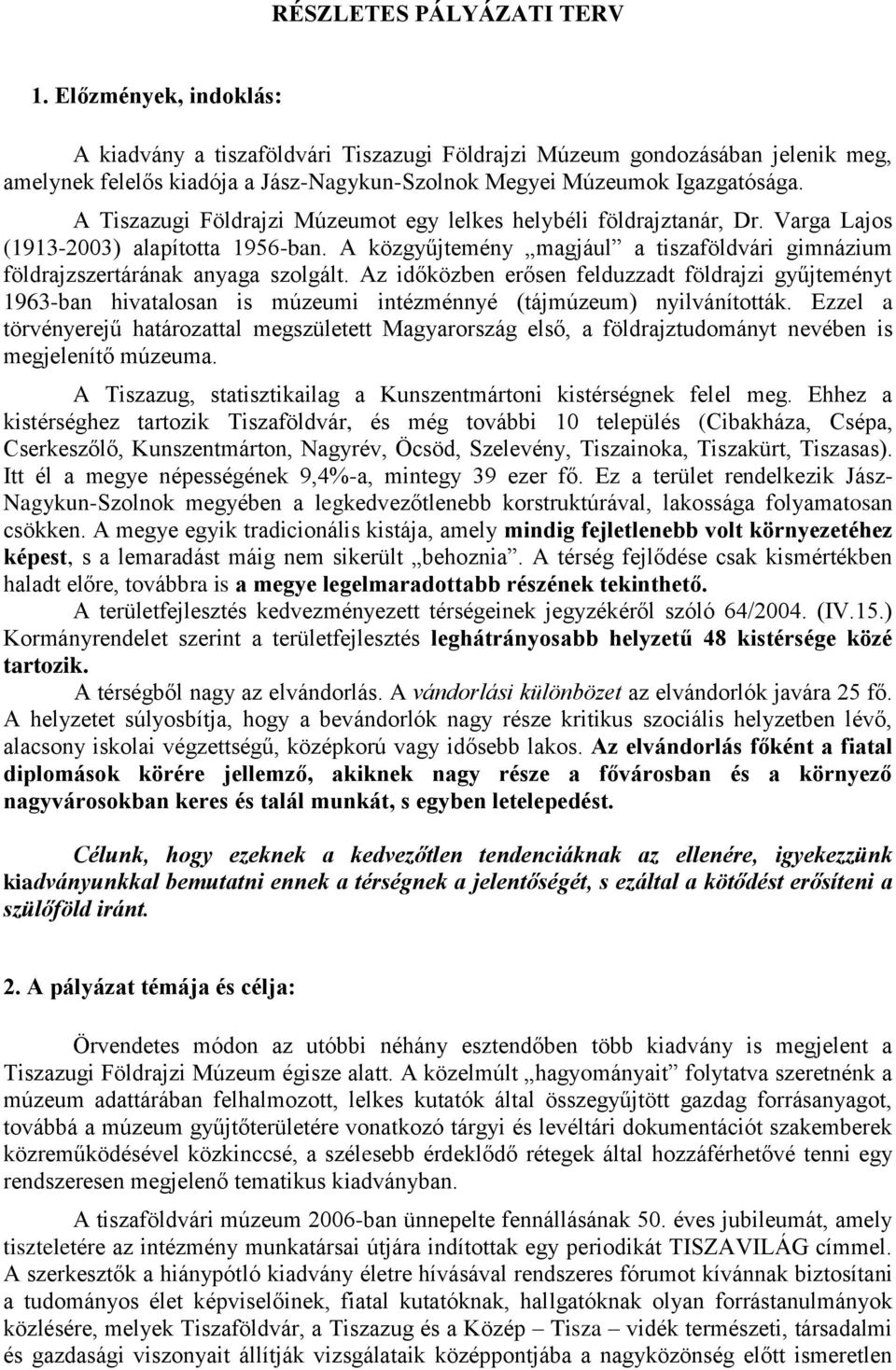 A Tiszazugi Földrajzi Múzeumot egy lelkes helybéli földrajztanár, Dr. Varga Lajos (1913-2003) alapította 1956-ban.