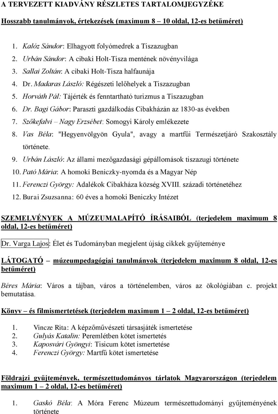 Horváth Pál: Tájérték és fenntartható turizmus a Tiszazugban 6. Dr. Bagi Gábor: Paraszti gazdálkodás Cibakházán az 1830-as években 7. Szőkefalvi Nagy Erzsébet: Somogyi Károly emlékezete 8.