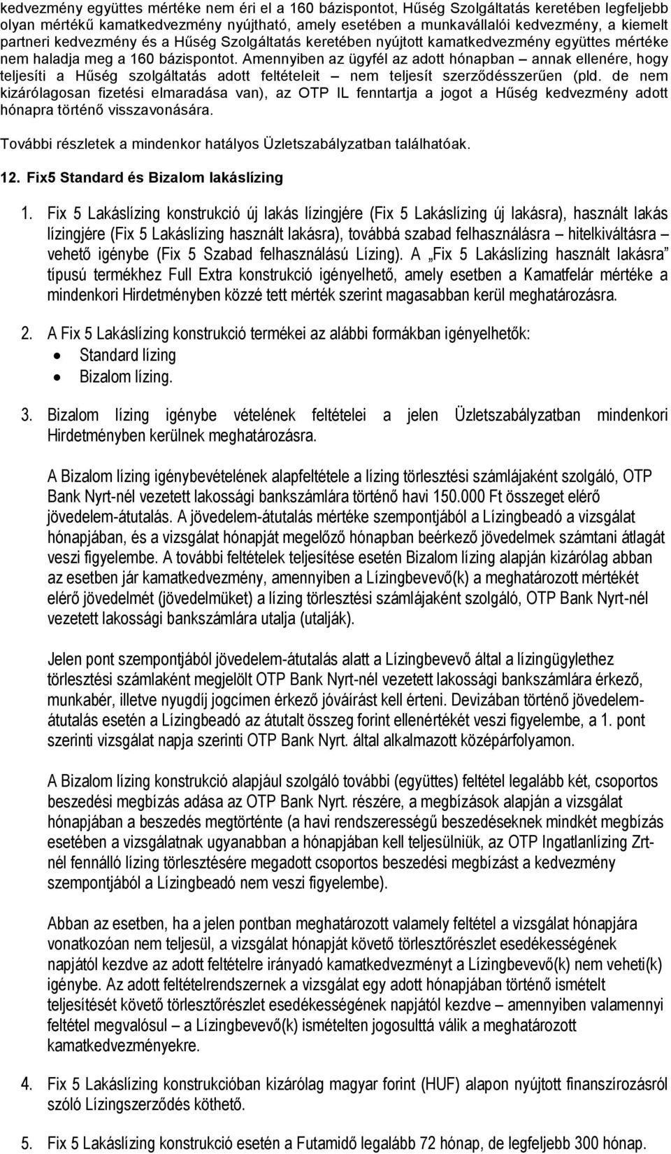 Amennyiben az ügyfél az adott hónapban annak ellenére, hogy teljesíti a Hűség szolgáltatás adott feltételeit nem teljesít szerződésszerűen (pld.