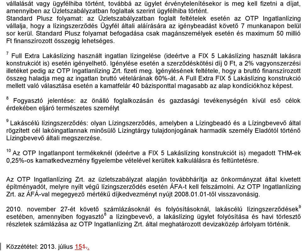 Standard Plusz folyamat befogadása csak magánszemélyek esetén és maximum 50 millió Ft finanszírozott összegig lehetséges.