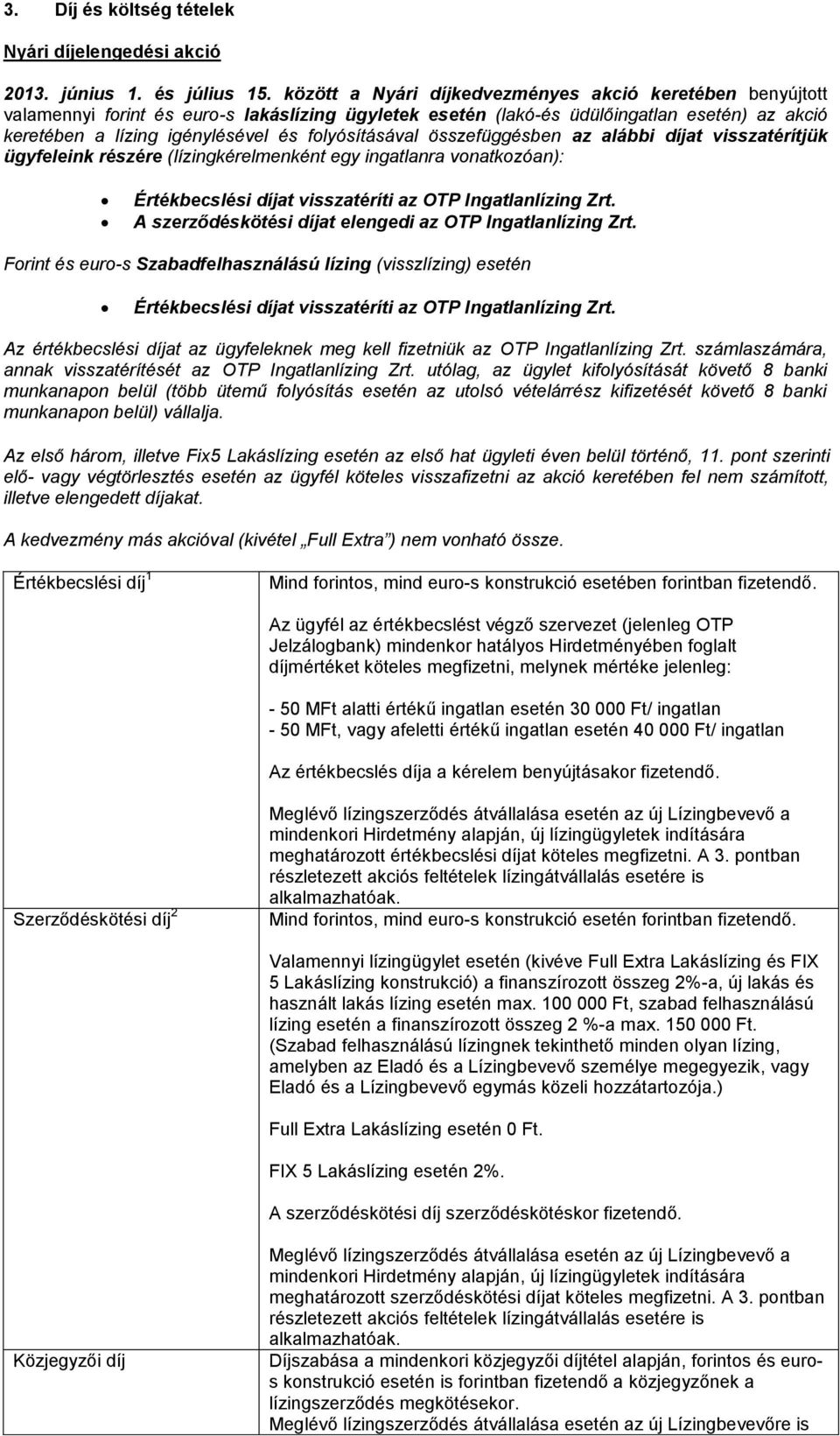 folyósításával összefüggésben az alábbi díjat visszatérítjük ügyfeleink részére (lízingkérelmenként egy ingatlanra vonatkozóan): Értékbecslési díjat visszatéríti az OTP Ingatlanlízing Zrt.