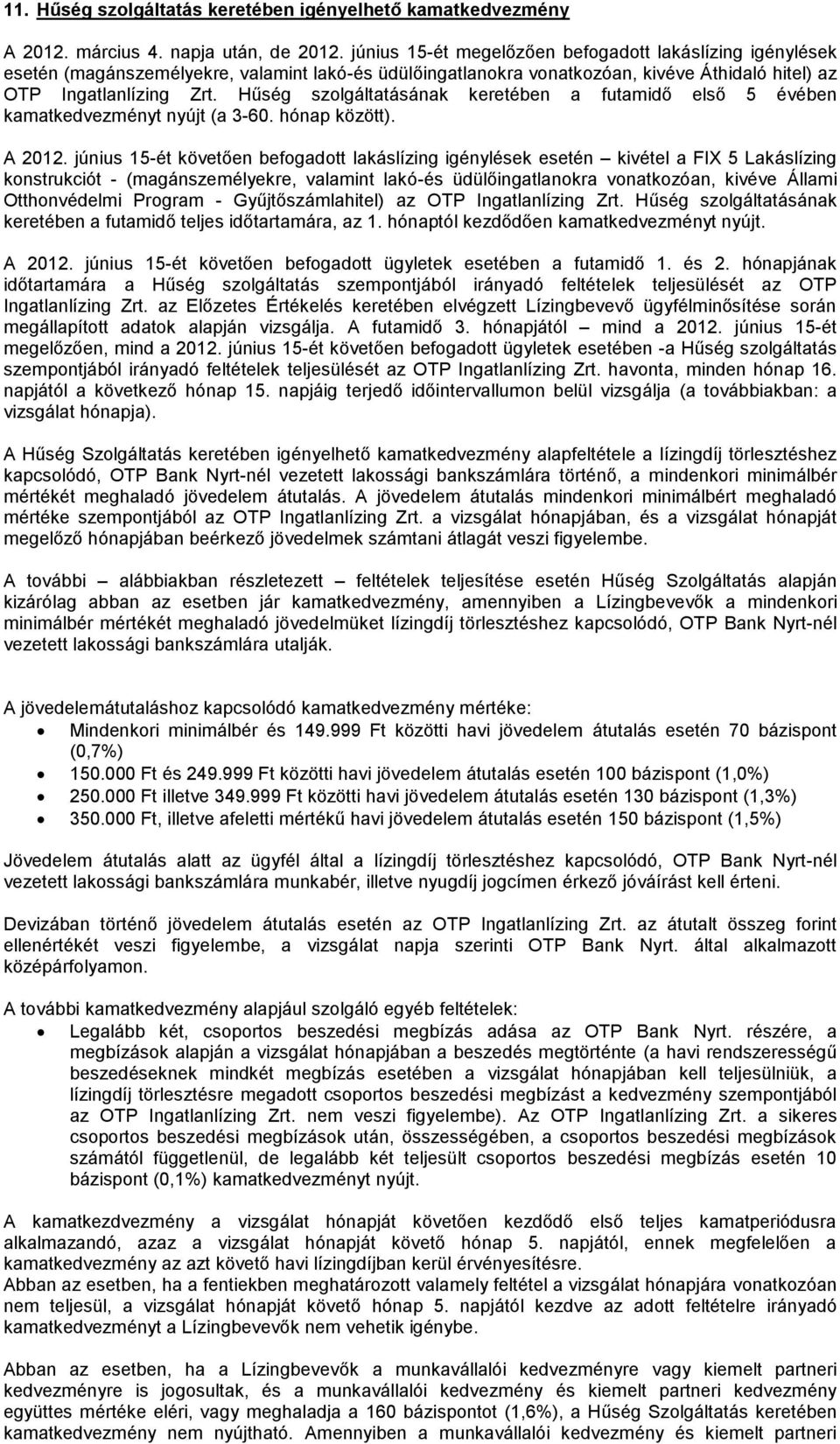 Hűség szolgáltatásának keretében a futamidő első 5 évében kamatkedvezményt nyújt (a 3-60. hónap között). A 2012.