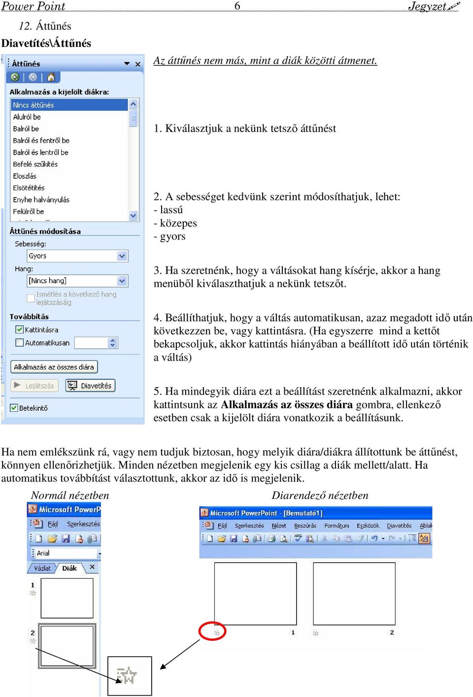 Beállíthatjuk, hogy a váltás automatikusan, azaz megadott idı után következzen be, vagy kattintásra.