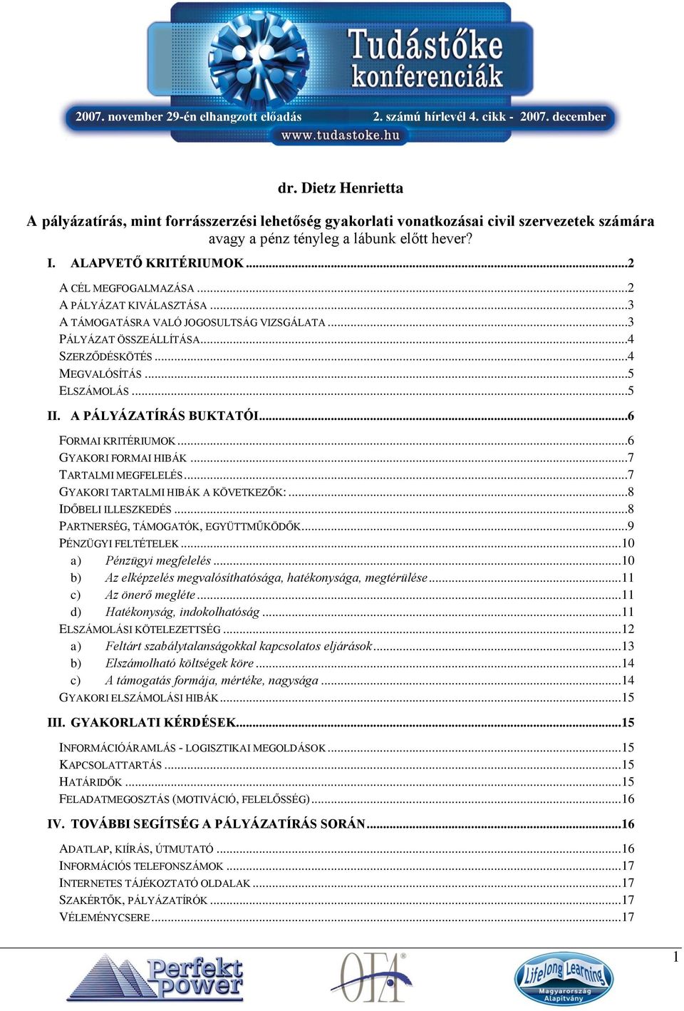 A PÁLYÁZATÍRÁS BUKTATÓI...6 FORMAI KRITÉRIUMOK...6 GYAKORI FORMAI HIBÁK...7 TARTALMI MEGFELELÉS...7 GYAKORI TARTALMI HIBÁK A KÖVETKEZŐK:...8 IDŐBELI ILLESZKEDÉS...8 PARTNERSÉG, TÁMOGATÓK, EGYÜTTMŰKÖDŐK.