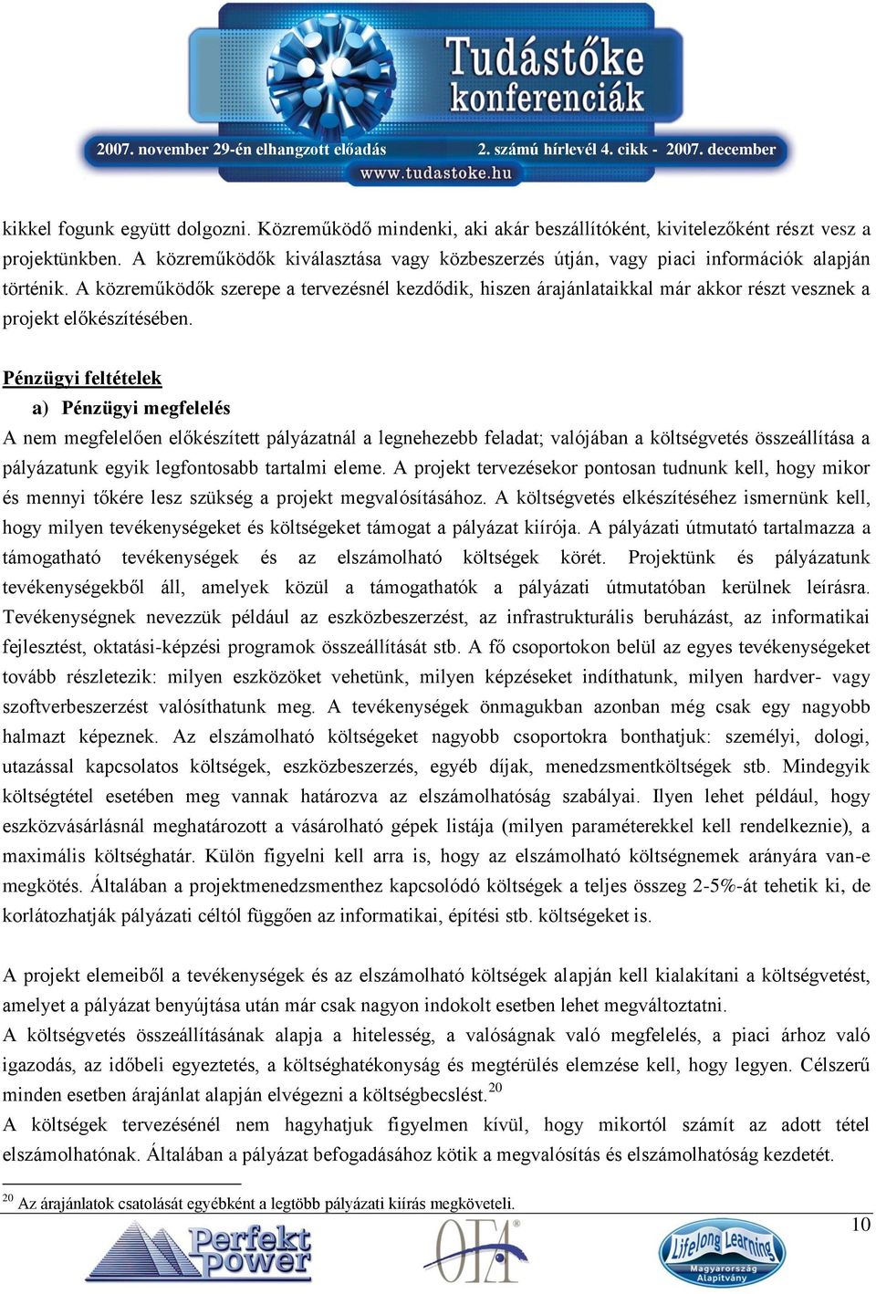 A közreműködők szerepe a tervezésnél kezdődik, hiszen árajánlataikkal már akkor részt vesznek a projekt előkészítésében.