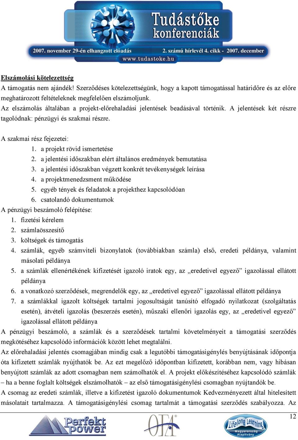 a projekt rövid ismertetése 2. a jelentési időszakban elért általános eredmények bemutatása 3. a jelentési időszakban végzett konkrét tevékenységek leírása 4. a projektmenedzsment működése 5.