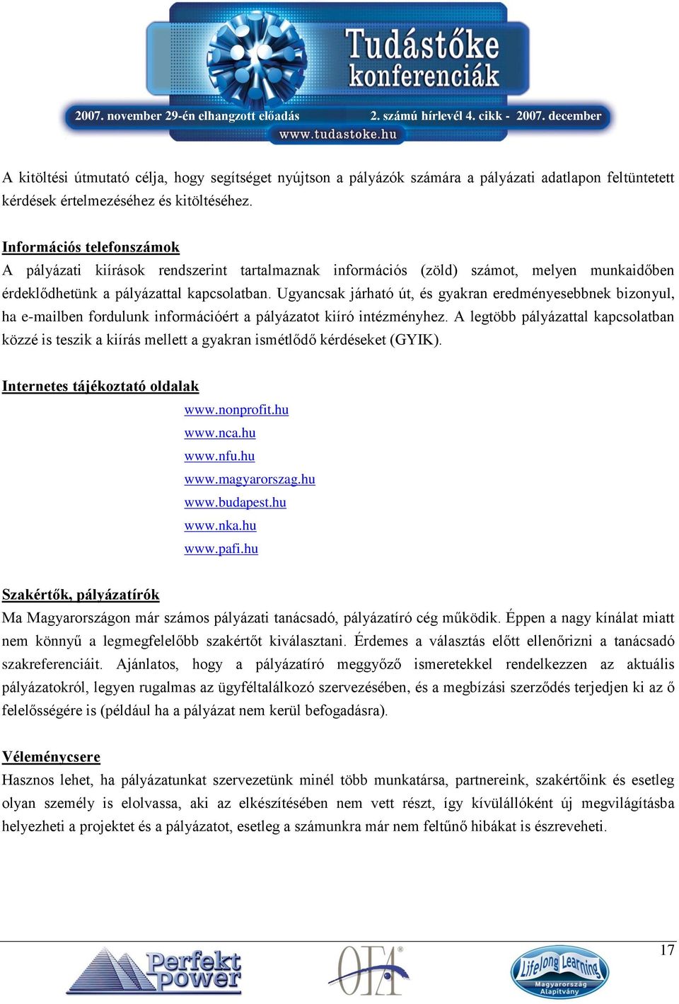 Ugyancsak járható út, és gyakran eredményesebbnek bizonyul, ha e-mailben fordulunk információért a pályázatot kiíró intézményhez.