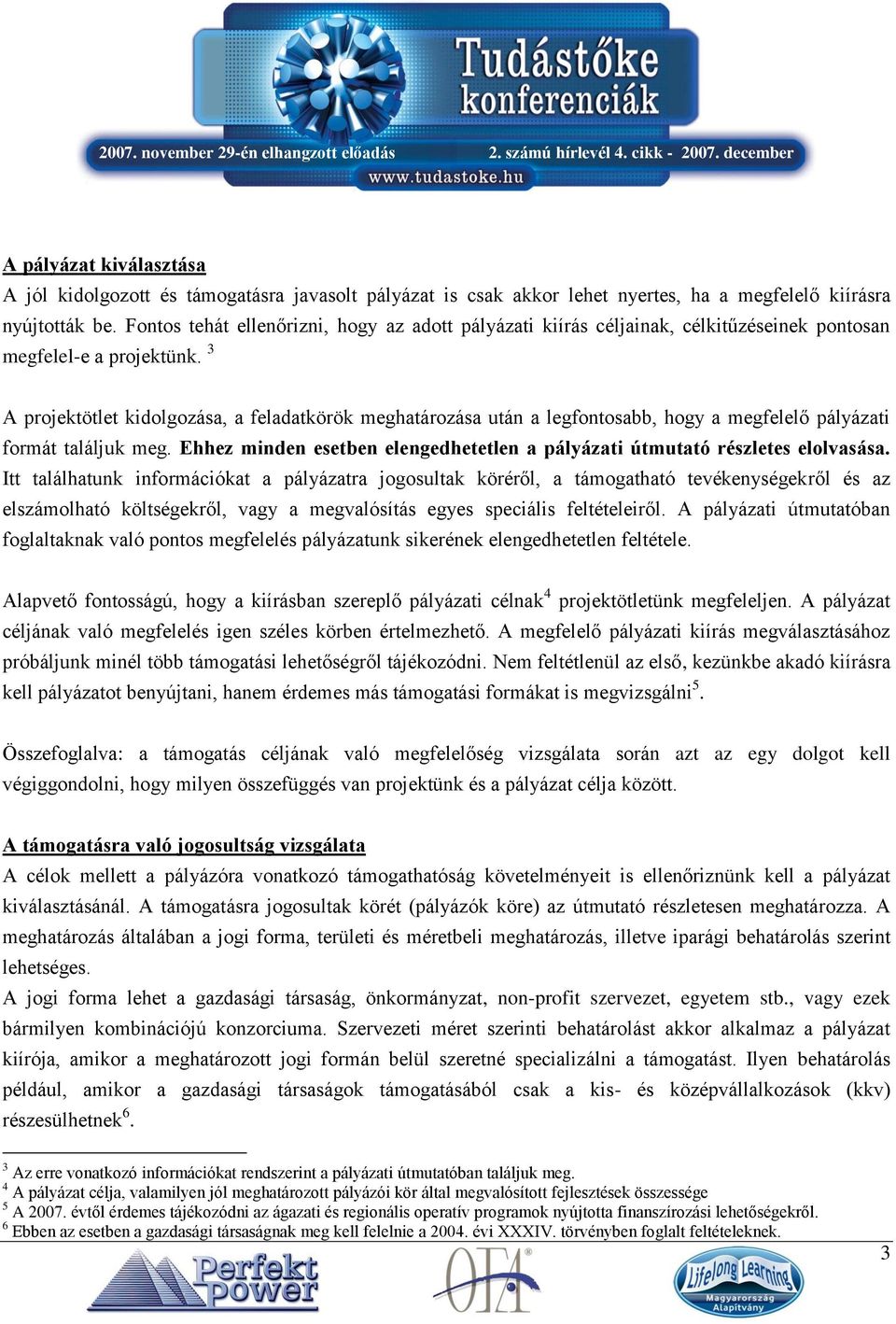 3 A projektötlet kidolgozása, a feladatkörök meghatározása után a legfontosabb, hogy a megfelelő pályázati formát találjuk meg.