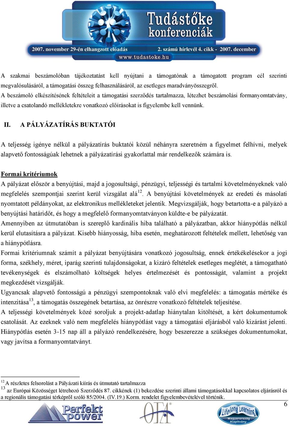 II. A PÁLYÁZATÍRÁS BUKTATÓI A teljesség igénye nélkül a pályázatírás buktatói közül néhányra szeretném a figyelmet felhívni, melyek alapvető fontosságúak lehetnek a pályázatírási gyakorlattal már