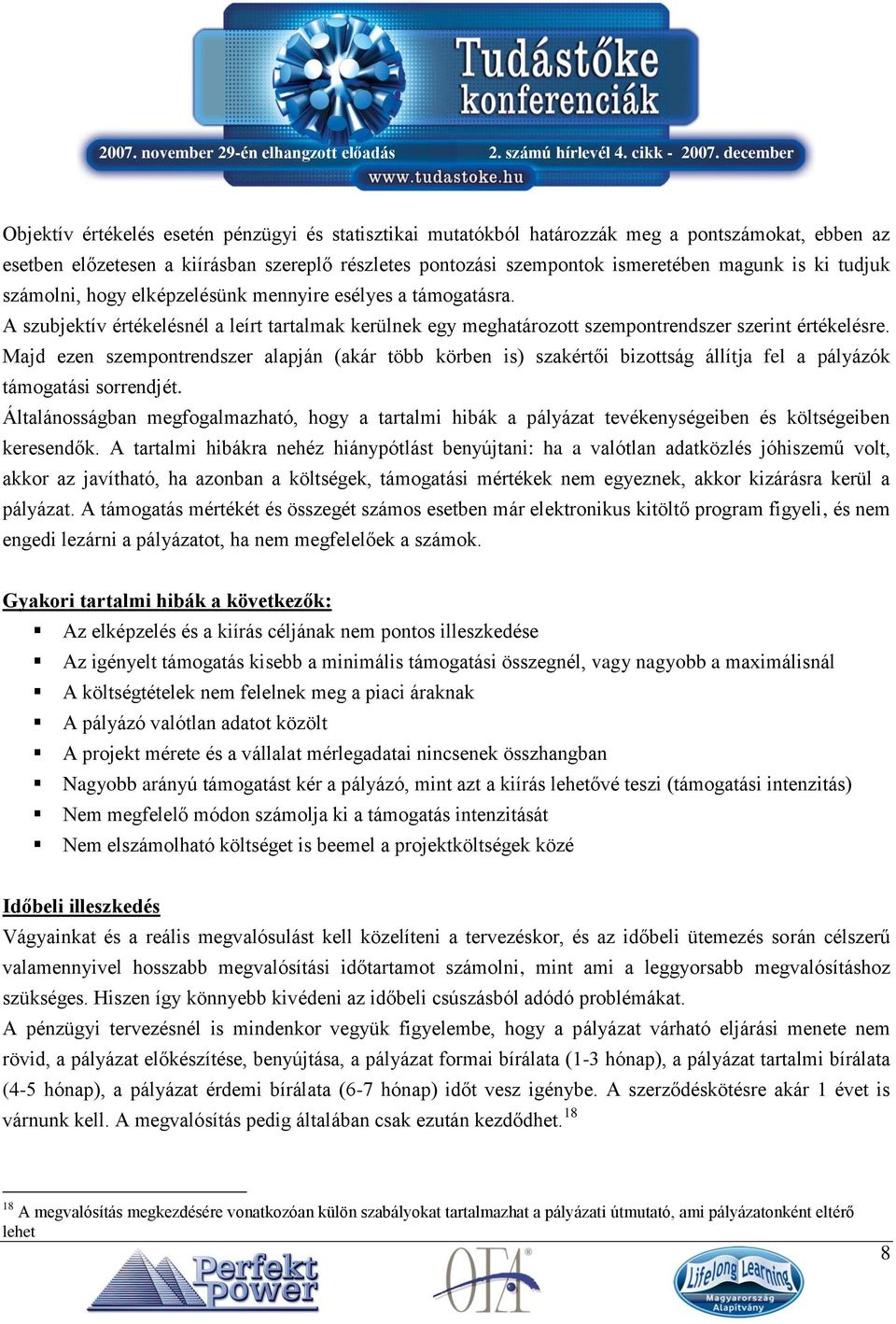 Majd ezen szempontrendszer alapján (akár több körben is) szakértői bizottság állítja fel a pályázók támogatási sorrendjét.