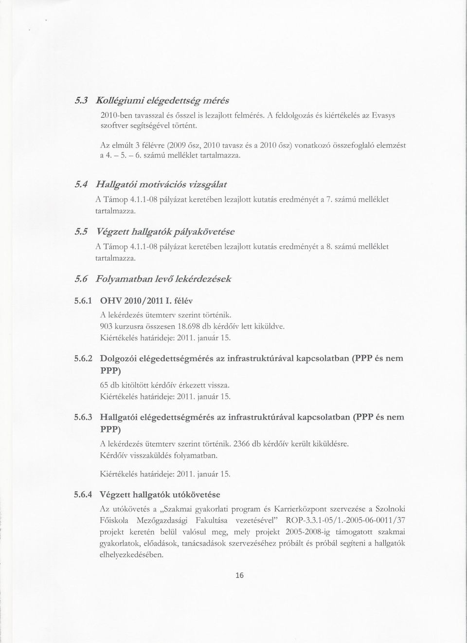 számú melléklet tartalmazza. 5.5 Végzett hallgatókpályakövetése A Támop 4.1.1-08 pályázat keretében lezajlott kutatás eredményét a 8. számú melléklet tartalmazza. 5.6 Folyamatban levo lekérdezések 5.