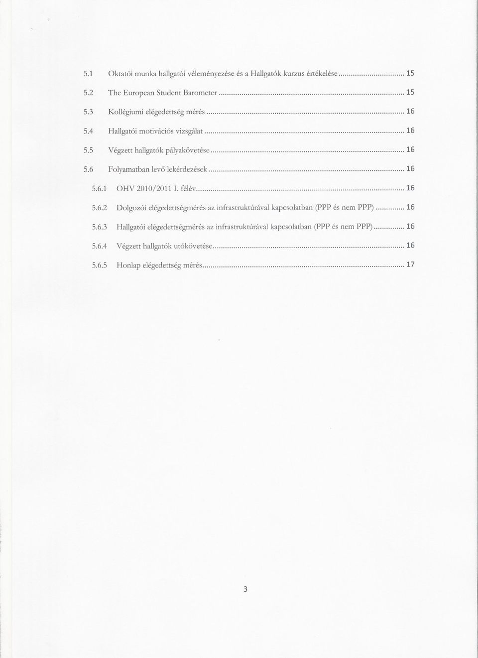 6 Folyamatban levo lekérdezések 16 5.6.1 OHV 2010/2011 1. félév 16 5.6.2 Dolgozói elégedettségmérés az infrastruktúrával kapcsolatban (ppp és nem PPP) 16 5.
