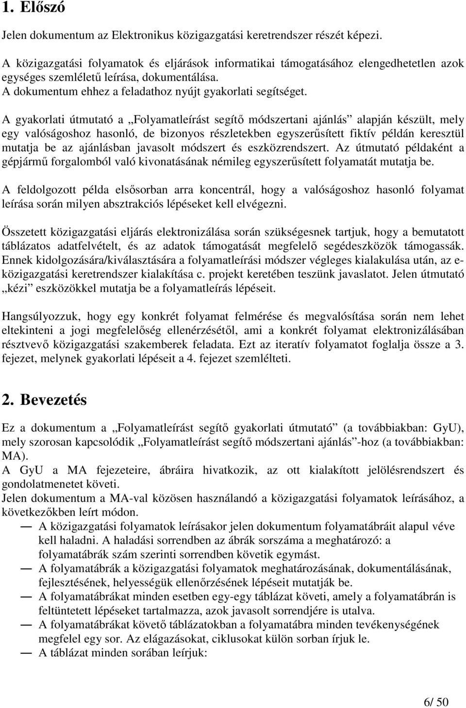 A gyakorlati útmutató a Folyamatleírást segítı módszertani ajánlás alapján készült, mely egy valóságoshoz hasonló, de bizonyos részletekben egyszerősített fiktív példán keresztül mutatja be az