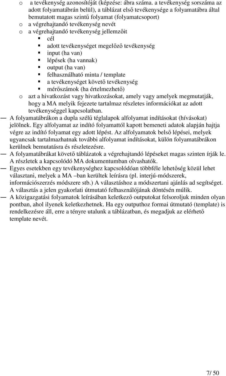 végrehajtandó tevékenység jellemzıit cél adott tevékenységet megelızı tevékenység input (ha van) lépések (ha vannak) output (ha van) felhasználható minta / template a tevékenységet követı tevékenység