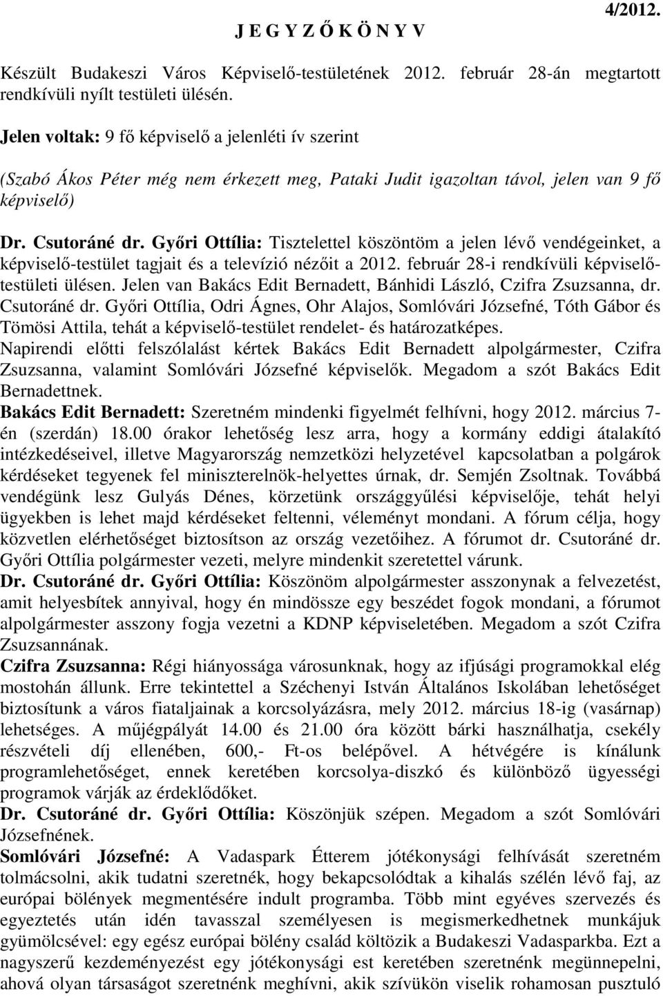 Gyıri Ottília: Tisztelettel köszöntöm a jelen lévı vendégeinket, a képviselı-testület tagjait és a televízió nézıit a 2012. február 28-i rendkívüli képviselıtestületi ülésen.