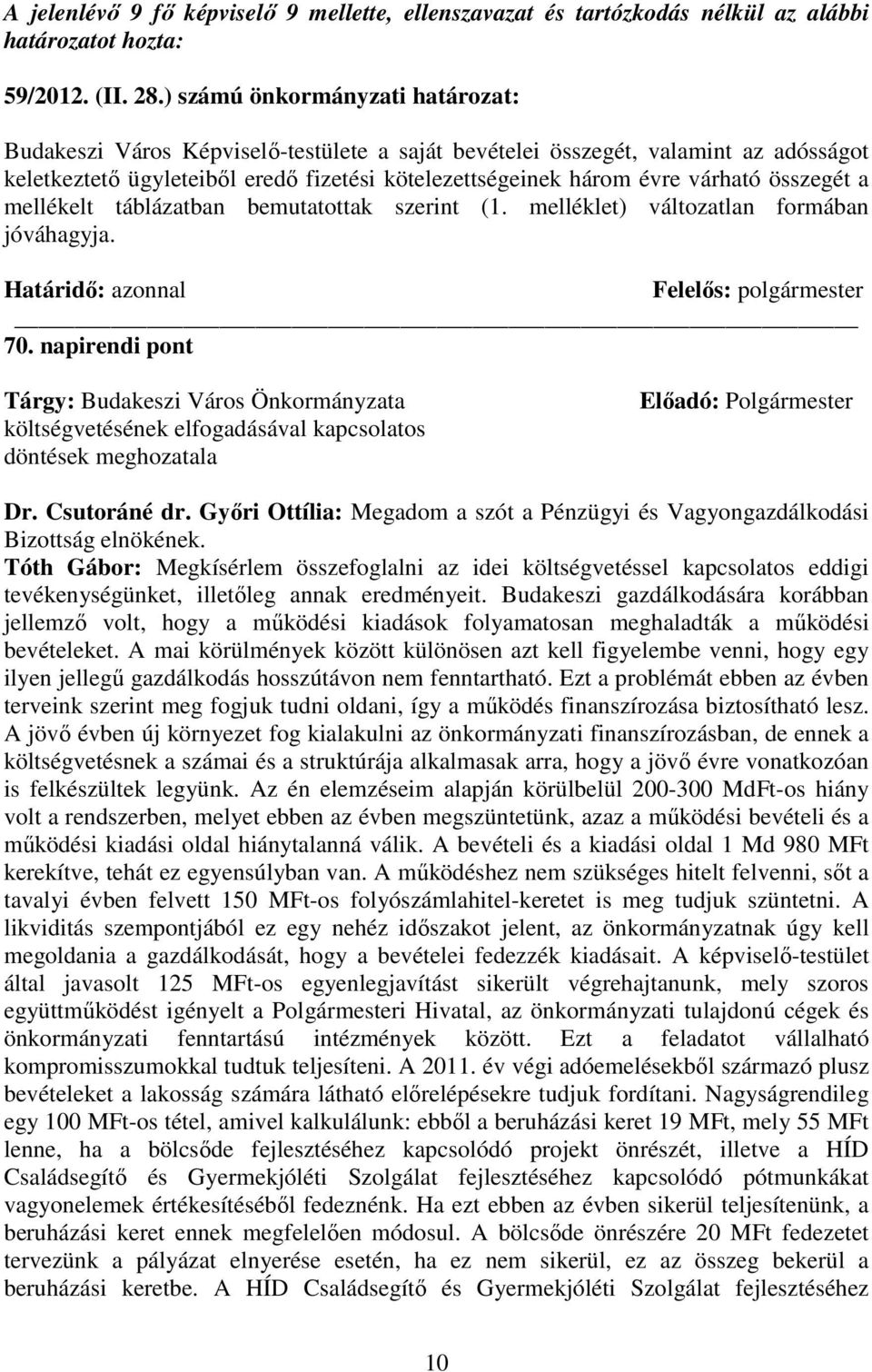 összegét a mellékelt táblázatban bemutatottak szerint (1. melléklet) változatlan formában jóváhagyja. Határidı: azonnal Felelıs: polgármester 70.