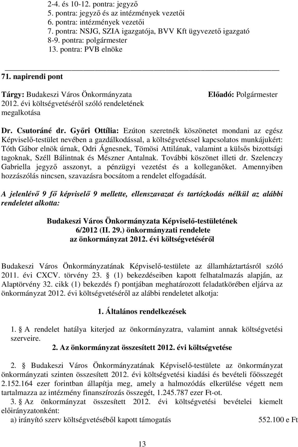 Gyıri Ottília: Ezúton szeretnék köszönetet mondani az egész Képviselı-testület nevében a gazdálkodással, a költségvetéssel kapcsolatos munkájukért: Tóth Gábor elnök úrnak, Odri Ágnesnek, Tömösi