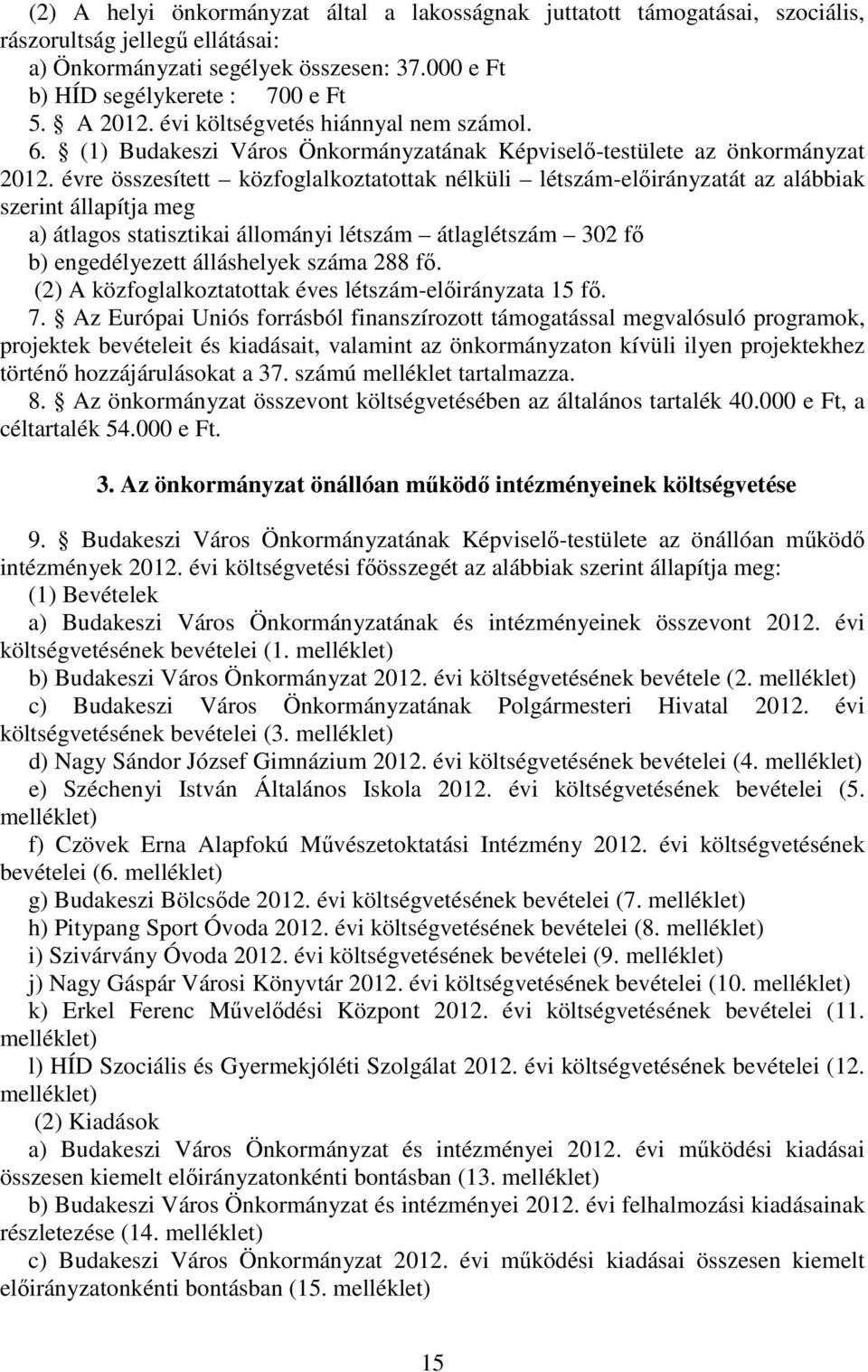 évre összesített közfoglalkoztatottak nélküli létszám-elıirányzatát az alábbiak szerint állapítja meg a) átlagos statisztikai állományi létszám átlaglétszám 302 fı b) engedélyezett álláshelyek száma