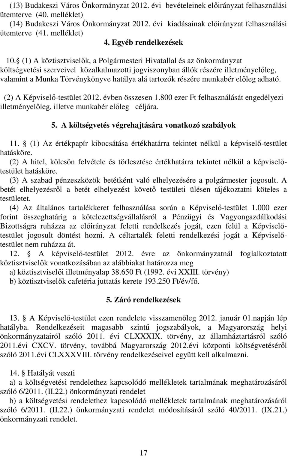 (1) A köztisztviselık, a Polgármesteri Hivatallal és az önkormányzat költségvetési szerveivel közalkalmazotti jogviszonyban állók részére illetményelıleg, valamint a Munka Törvénykönyve hatálya alá