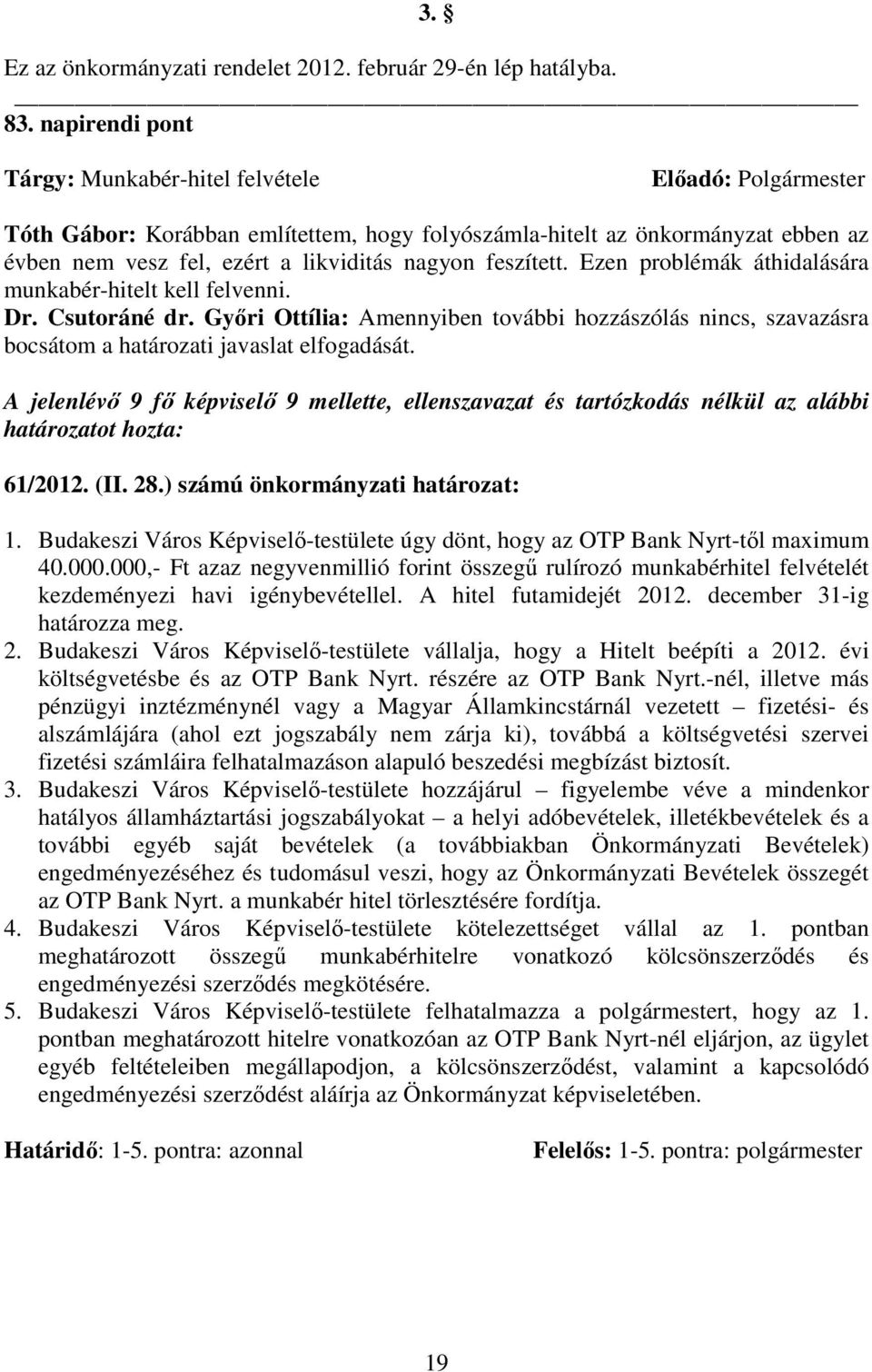 feszített. Ezen problémák áthidalására munkabér-hitelt kell felvenni. Dr. Csutoráné dr. Gyıri Ottília: Amennyiben további hozzászólás nincs, szavazásra bocsátom a határozati javaslat elfogadását.