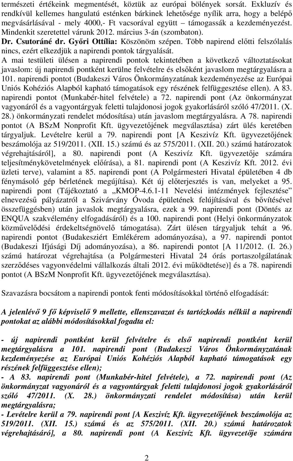 Mindenkit szeretettel várunk 2012. március 3-án (szombaton). Dr. Csutoráné dr. Gyıri Ottília: Köszönöm szépen. Több napirend elıtti felszólalás nincs, ezért elkezdjük a napirendi pontok tárgyalását.