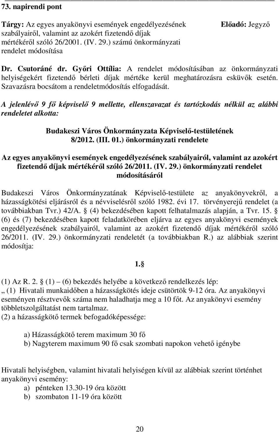 Gyıri Ottília: A rendelet módosításában az önkormányzati helyiségekért fizetendı bérleti díjak mértéke kerül meghatározásra esküvık esetén. Szavazásra bocsátom a rendeletmódosítás elfogadását.