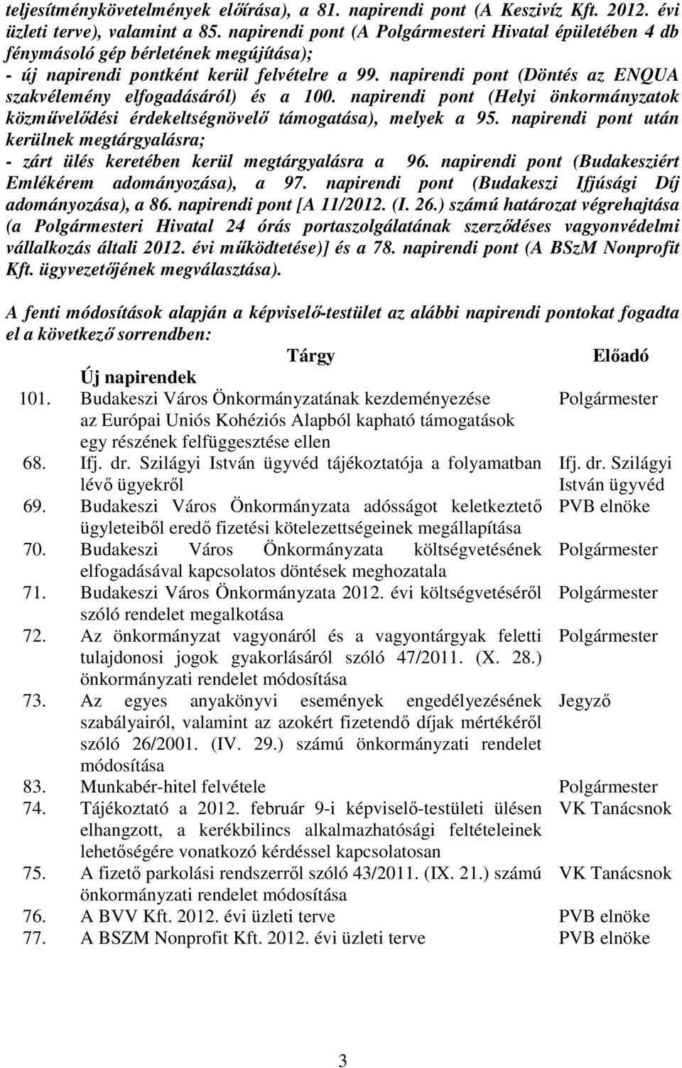 napirendi pont (Döntés az ENQUA szakvélemény elfogadásáról) és a 100. napirendi pont (Helyi önkormányzatok közmővelıdési érdekeltségnövelı támogatása), melyek a 95.