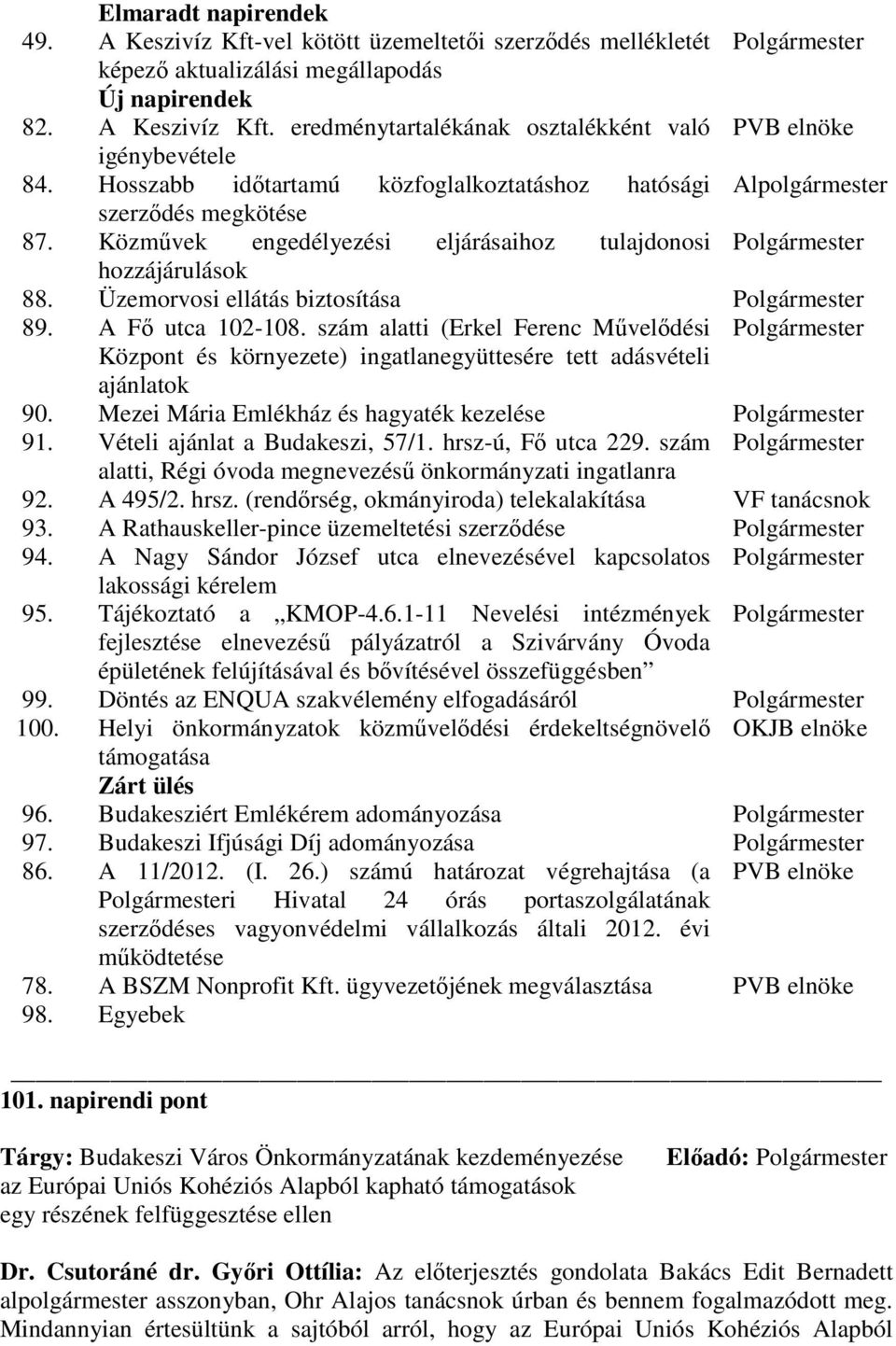 Üzemorvosi ellátás biztosítása Polgármester 89. A Fı utca 102-108. szám alatti (Erkel Ferenc Mővelıdési Polgármester Központ és környezete) ingatlanegyüttesére tett adásvételi ajánlatok 90.