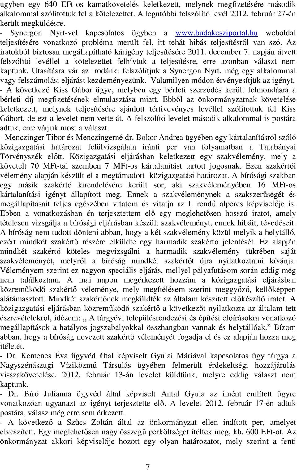 Az iratokból biztosan megállapítható kárigény teljesítésére 2011. december 7. napján átvett felszólító levéllel a kötelezettet felhívtuk a teljesítésre, erre azonban választ nem kaptunk.