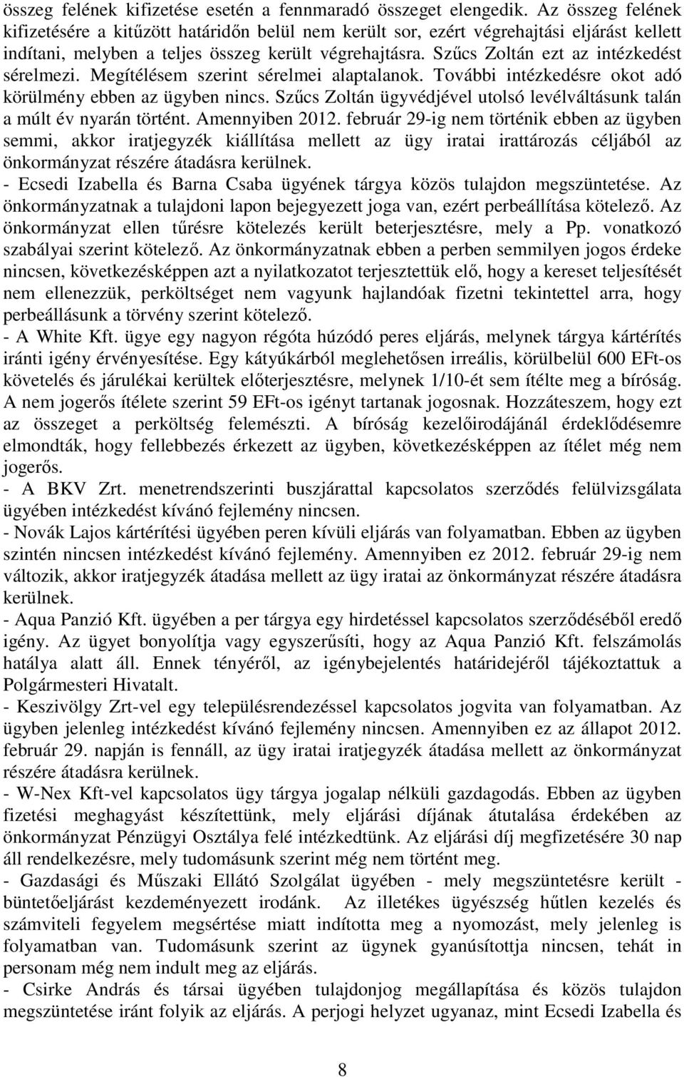 Szőcs Zoltán ezt az intézkedést sérelmezi. Megítélésem szerint sérelmei alaptalanok. További intézkedésre okot adó körülmény ebben az ügyben nincs.
