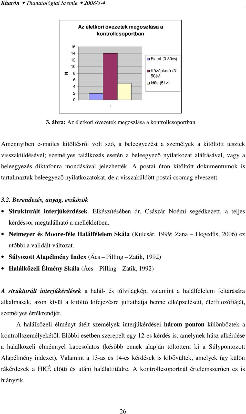 beleegyezı nyilatkozat aláírásával, vagy a beleegyezés diktafonra mondásával jelezhették.