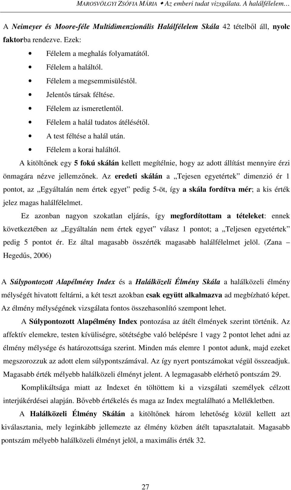 A test féltése a halál után. Félelem a korai haláltól. A kitöltınek egy 5 fokú skálán kellett megítélnie, hogy az adott állítást mennyire érzi önmagára nézve jellemzınek.