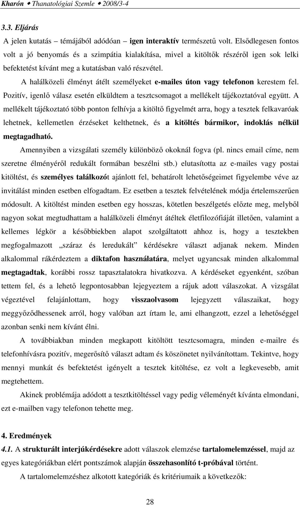 A halálközeli élményt átélt személyeket e-mailes úton vagy telefonon kerestem fel. Pozitív, igenlı válasz esetén elküldtem a tesztcsomagot a mellékelt tájékoztatóval együtt.