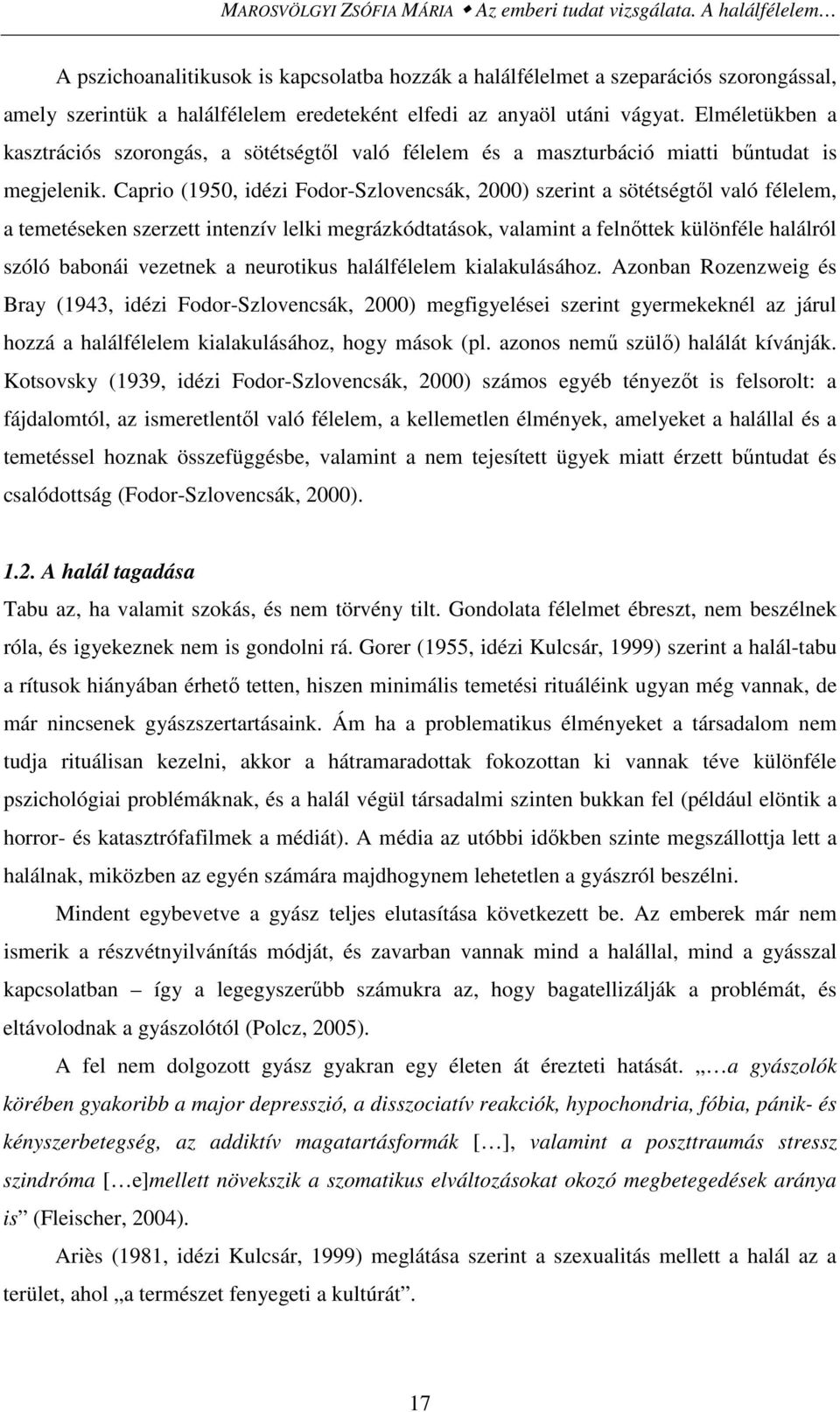 Elméletükben a kasztrációs szorongás, a sötétségtıl való félelem és a maszturbáció miatti bőntudat is megjelenik.