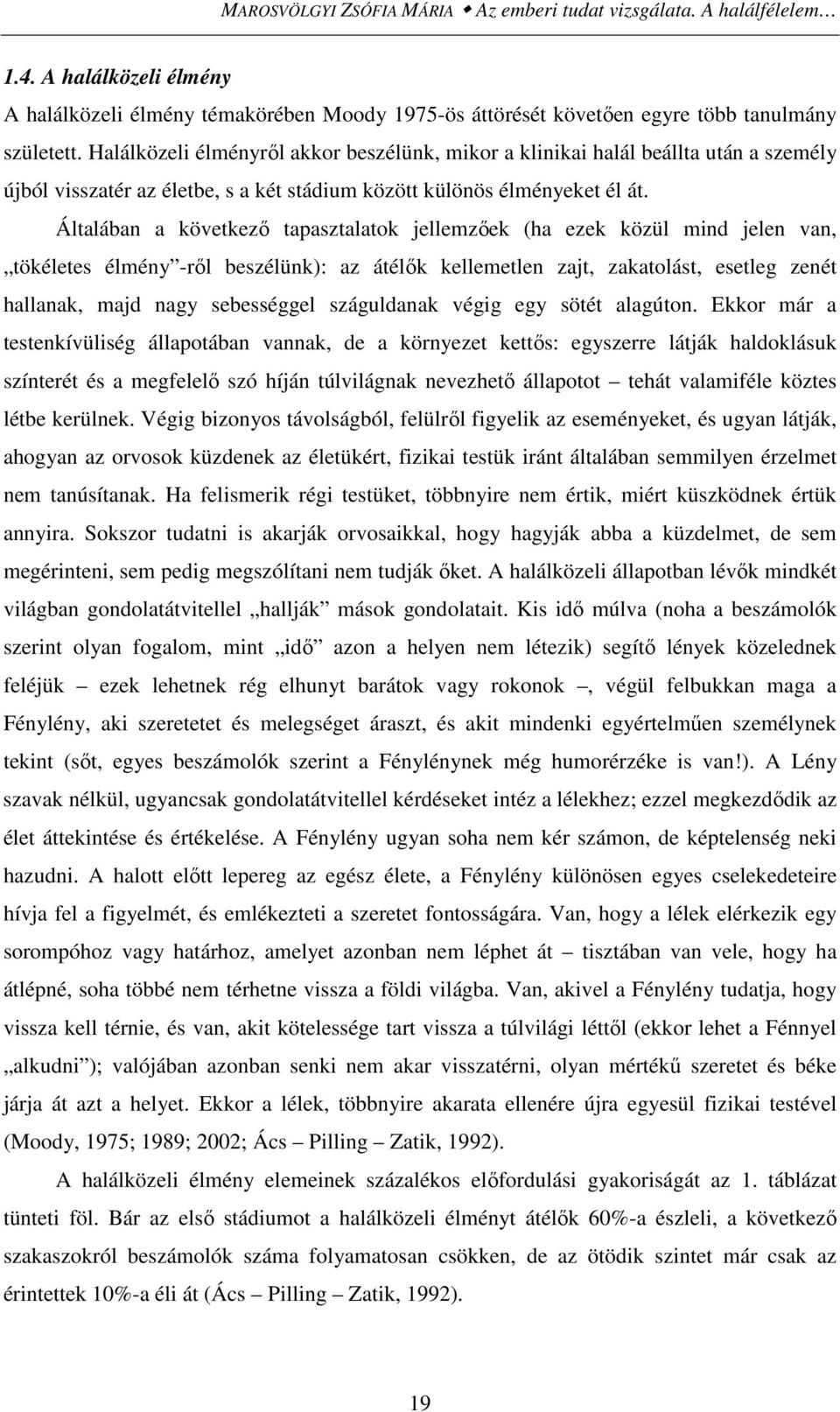 Általában a következı tapasztalatok jellemzıek (ha ezek közül mind jelen van, tökéletes élmény -rıl beszélünk): az átélık kellemetlen zajt, zakatolást, esetleg zenét hallanak, majd nagy sebességgel