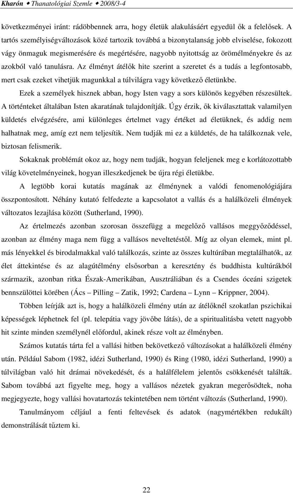 tanulásra. Az élményt átélık hite szerint a szeretet és a tudás a legfontosabb, mert csak ezeket vihetjük magunkkal a túlvilágra vagy következı életünkbe.