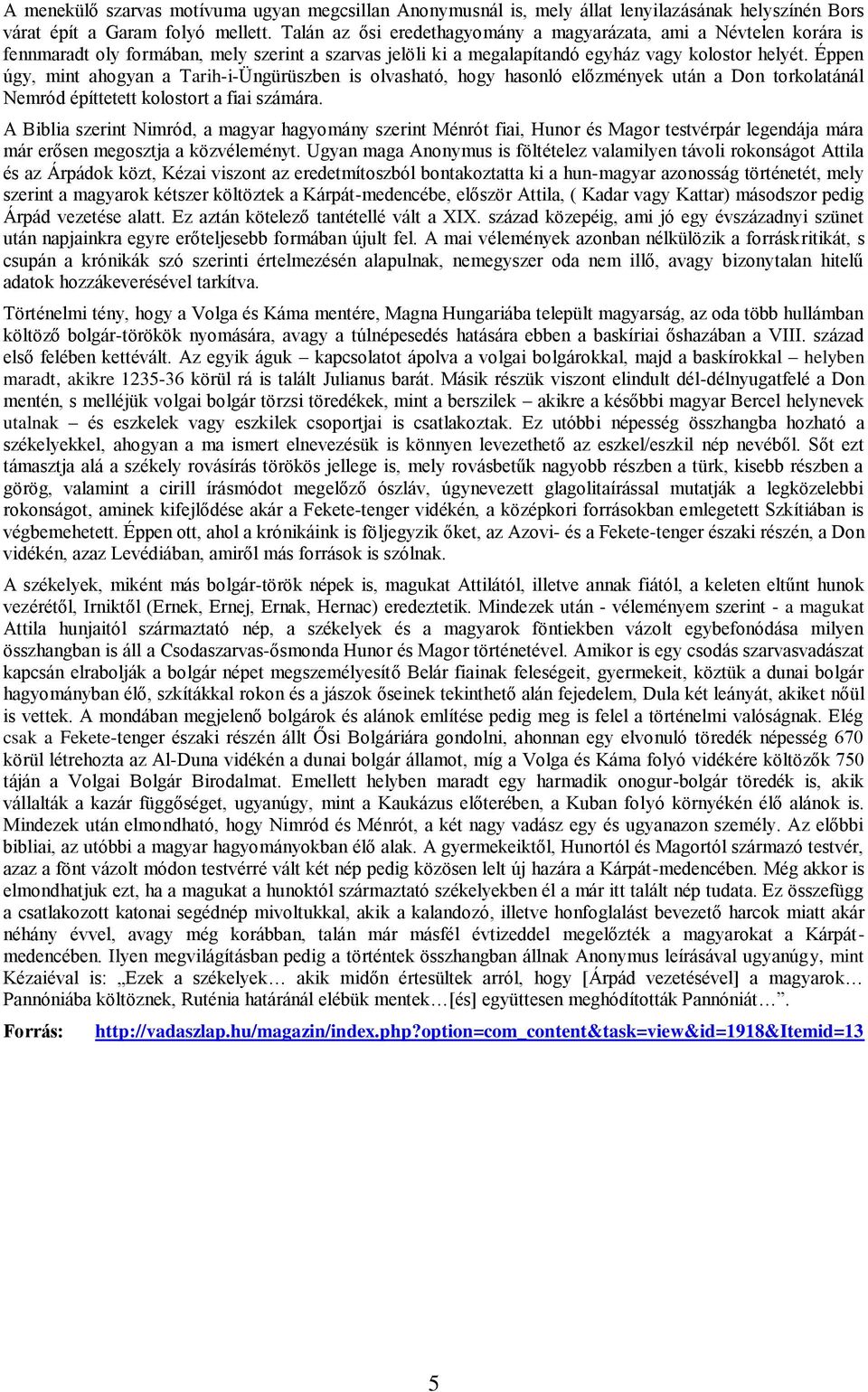 Éppen úgy, mint ahogyan a Tarih-i-Üngürüszben is olvasható, hogy hasonló előzmények után a Don torkolatánál Nemród építtetett kolostort a fiai számára.