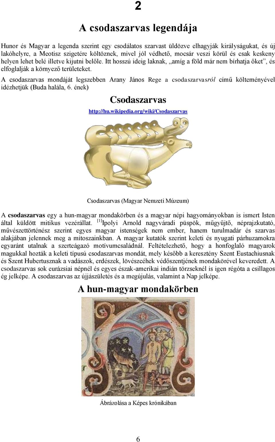 A csodaszarvas mondáját legszebben Arany János Rege a csodaszarvasról című költeményével idézhetjük (Buda halála, 6. ének) Csodaszarvas http://hu.wikipedia.