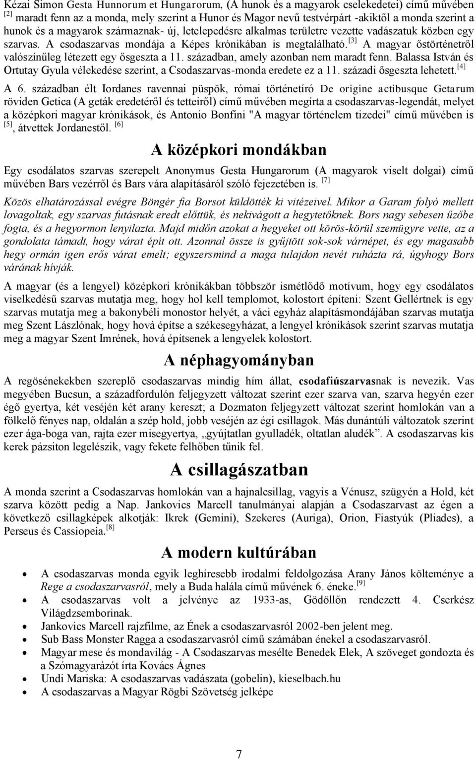 [3] A magyar őstörténetről valószínűleg létezett egy ősgeszta a 11. században, amely azonban nem maradt fenn. Balassa István és Ortutay Gyula vélekedése szerint, a Csodaszarvas-monda eredete ez a 11.