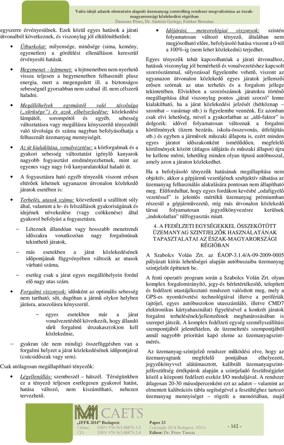 hatását. Hegymenet - lejtmenet: a lejtmenetben nem nyerhető vissza teljesen a hegymenetben felhasznált plusz energia, mert a megengedett ill. a biztonságos sebességnél gyorsabban nem szabad ill.