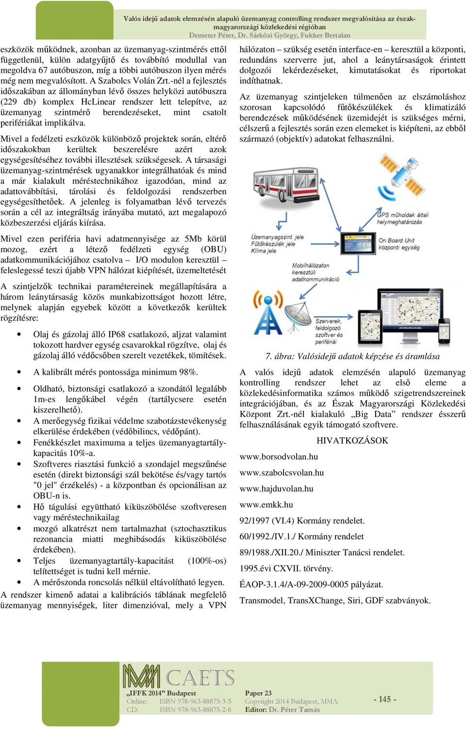 -nél a fejlesztés időszakában az állományban lévő összes helyközi autóbuszra (229 db) komplex HcLinear rendszer lett telepítve, az üzemanyag szintmérő berendezéseket, mint csatolt perifériákat