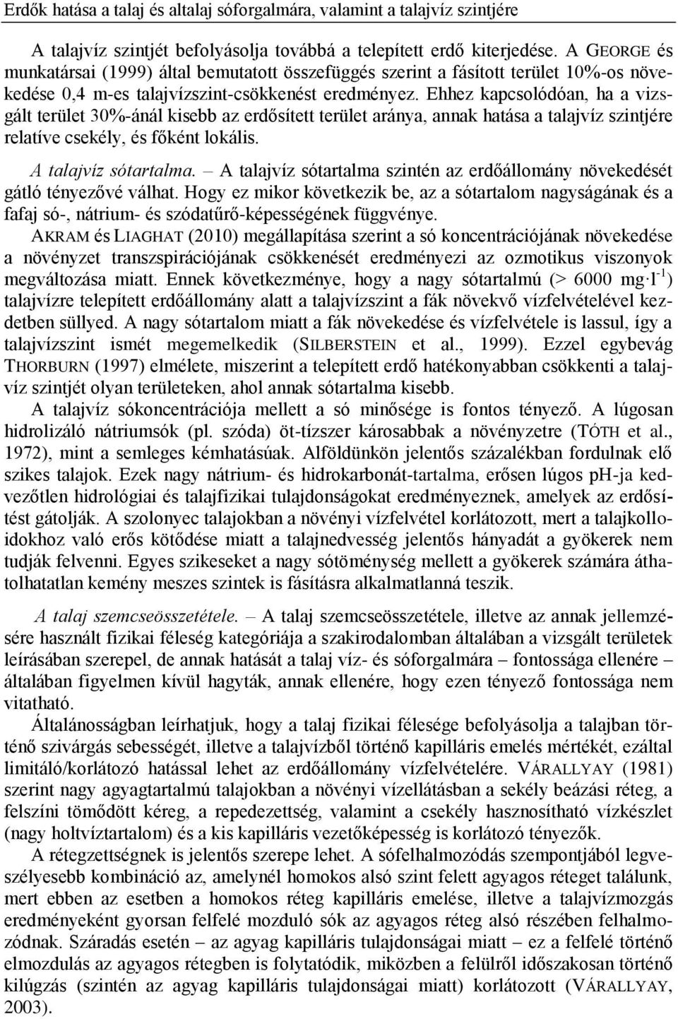 Ehhez kapcsolódóan, ha a vizsgált terület 30%-ánál kisebb az erdősített terület aránya, annak hatása a talajvíz szintjére relatíve csekély, és főként lokális. A talajvíz sótartalma.