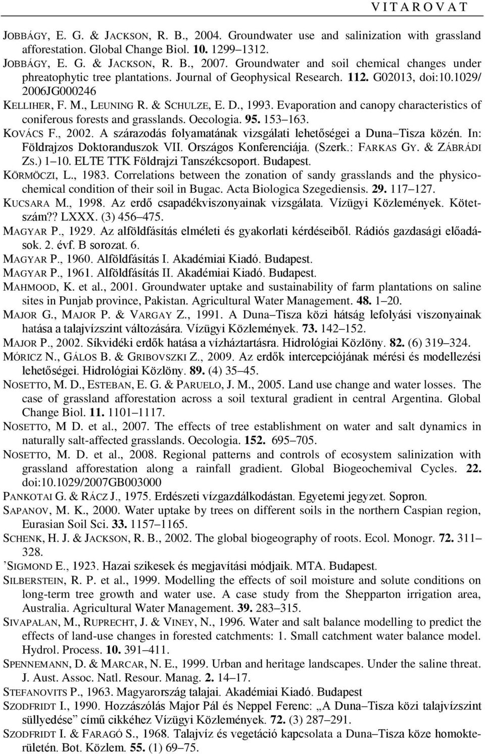 Evaporation and canopy characteristics of coniferous forests and grasslands. Oecologia. 95. 153 163. KOVÁCS F., 2002. A szárazodás folyamatának vizsgálati lehetőségei a Duna Tisza közén.