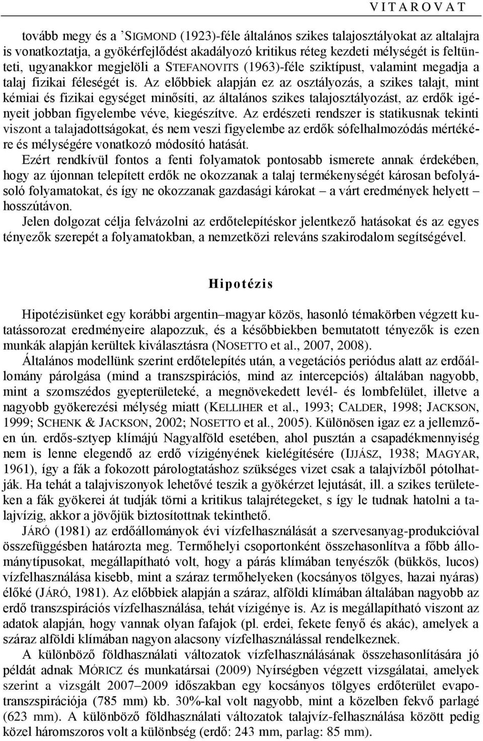 Az előbbiek alapján ez az osztályozás, a szikes talajt, mint kémiai és fizikai egységet minősíti, az általános szikes talajosztályozást, az erdők igényeit jobban figyelembe véve, kiegészítve.