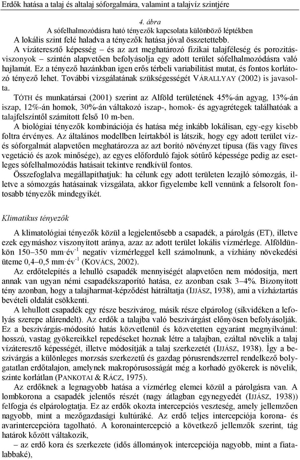 A vízáteresztő képesség és az azt meghatározó fizikai talajféleség és porozitásviszonyok szintén alapvetően befolyásolja egy adott terület sófelhalmozódásra való hajlamát.