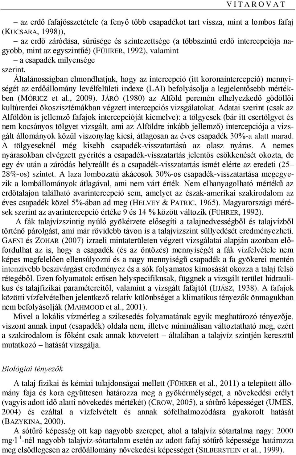 Általánosságban elmondhatjuk, hogy az intercepció (itt koronaintercepció) mennyiségét az erdőállomány levélfelületi indexe (LAI) befolyásolja a legjelentősebb mértékben (MÓRICZ et al., 2009).